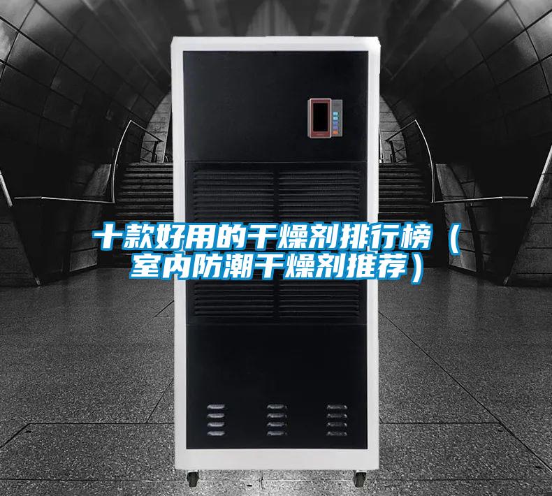 十款好用的干燥剂排行榜(室内防潮干燥剂推荐)