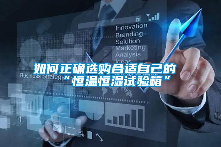 如何正确选购合适自己的“恒温恒湿试验箱”