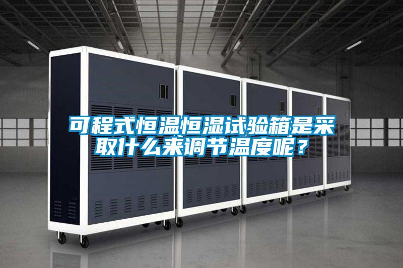 可程式恒温恒湿试验箱是采取什么来调节温度呢？