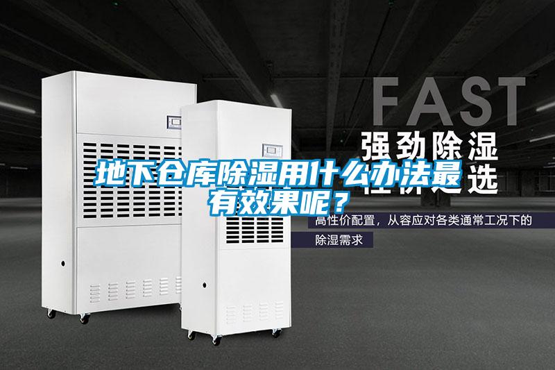 地下仓库除湿用什么办法最有效果呢？