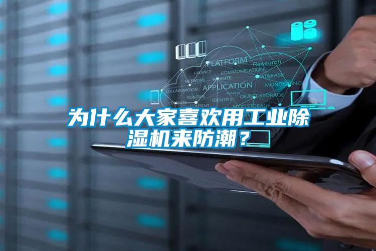 为什么大家喜欢用工业除湿机来防潮？