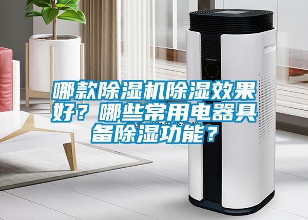 哪款除湿机除湿效果好？哪些常用电器具备除湿功能？