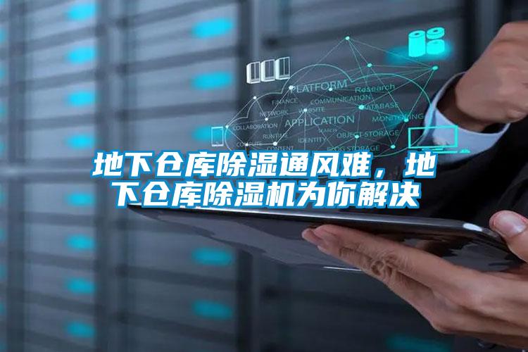 地下仓库除湿通风难，地下仓库除湿机为你解决