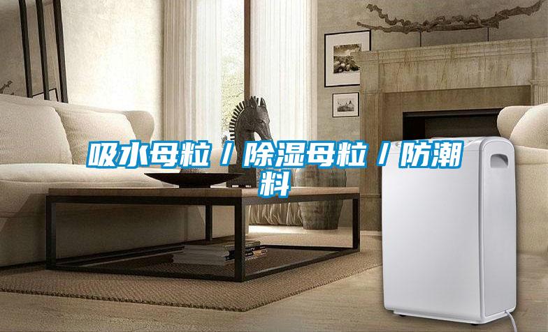 吸水母粒／除湿母粒／防潮料