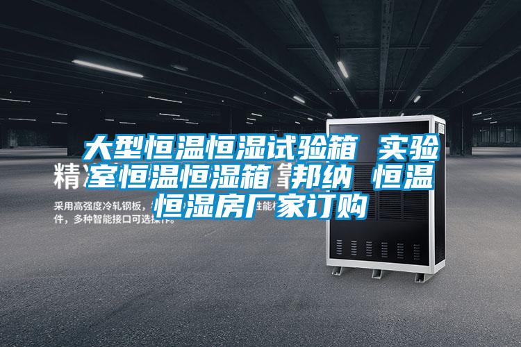 大型恒温恒湿试验箱 实验室恒温恒湿箱 邦纳 恒温恒湿房厂家订购