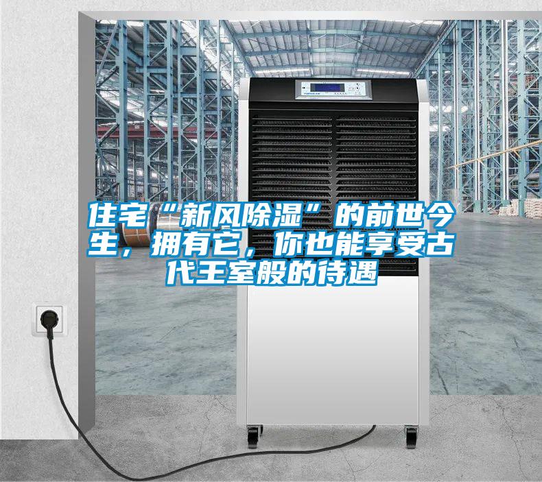 住宅“新风除湿”的前世今生，拥有它，你也能享受古代王室般的待遇