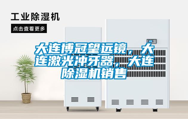 大连博冠望远镜，大连激光冲牙器，大连除湿机销售