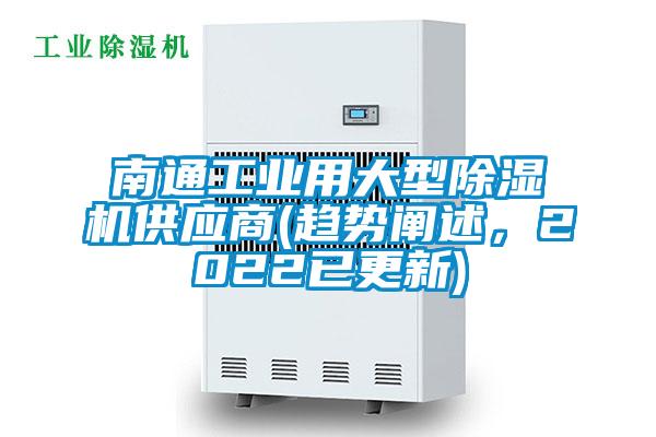 南通工业用大型除湿机供应商(趋势阐述，2022已更新)