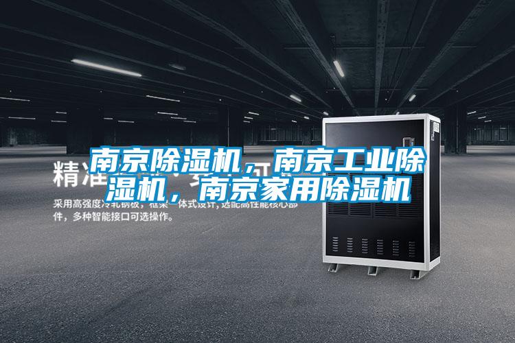 南京除湿机，南京工业除湿机，南京家用除湿机