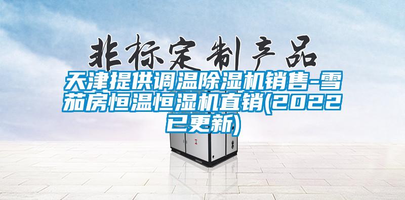 天津提供调温除湿机销售-雪茄房恒温恒湿机直销(2022已更新)