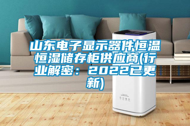 山东电子显示器件恒温恒湿储存柜供应商(行业解密：2022已更新)