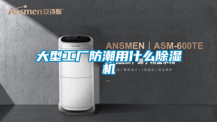 大型工厂防潮用什么除湿机