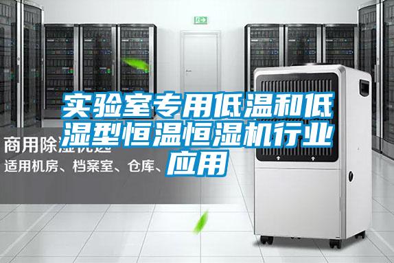 实验室专用低温和低湿型恒温恒湿机行业应用