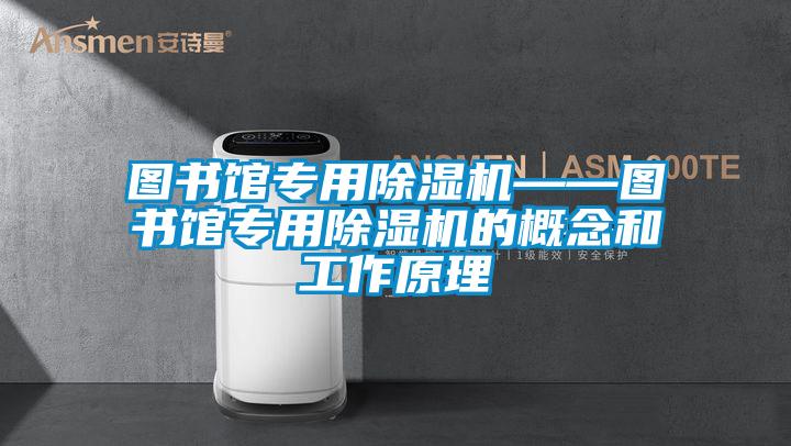 图书馆专用除湿机——图书馆专用除湿机的概念和工作原理