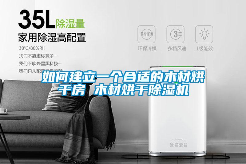 如何建立一个合适的木材烘干房 木材烘干除湿机
