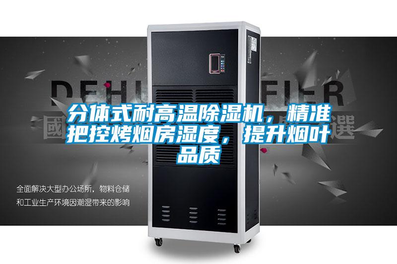 分体式耐高温除湿机，精准把控烤烟房湿度，提升烟叶品质