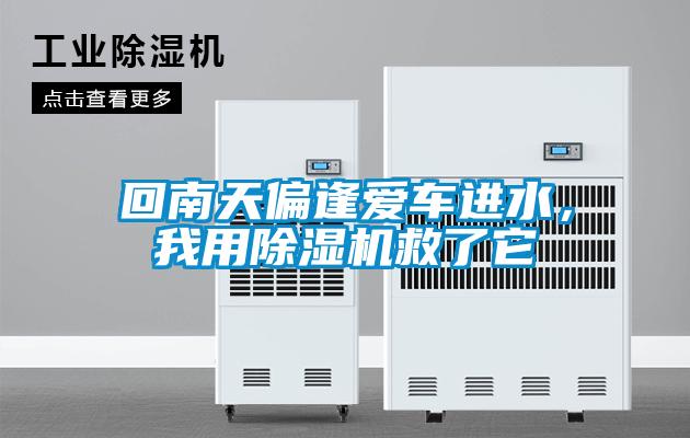 回南天偏逢爱车进水，我用除湿机救了它