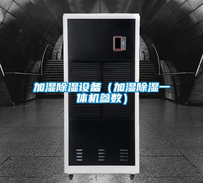 加湿除湿设备（加湿除湿一体机参数）