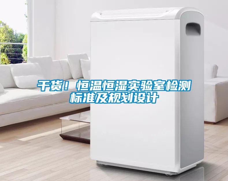 干货！恒温恒湿实验室检测标准及规划设计