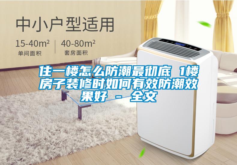 住一楼怎么防潮最彻底 1楼房子装修时如何有效防潮效果好 - 全文