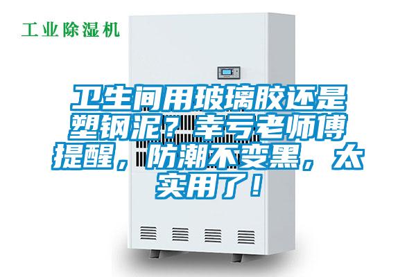 卫生间用玻璃胶还是塑钢泥？幸亏老师傅提醒，防潮不变黑，太实用了！