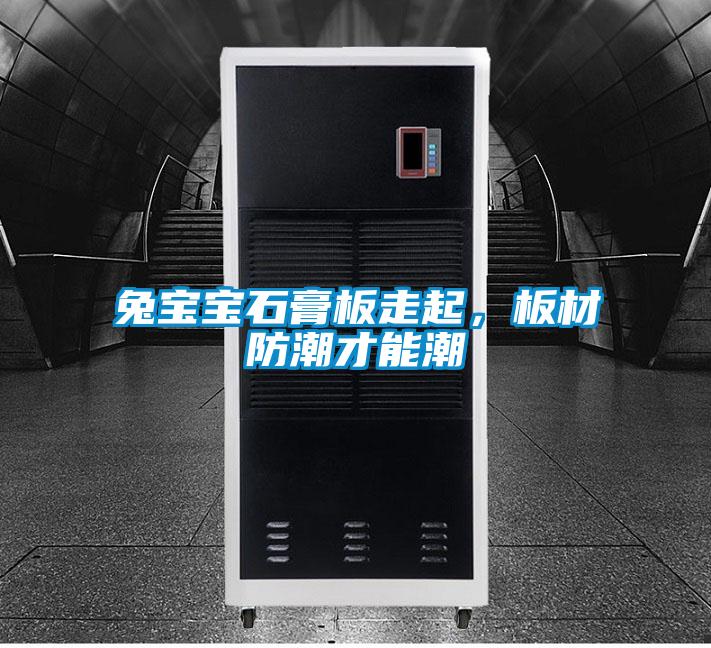 兔宝宝石膏板走起，板材防潮才能潮