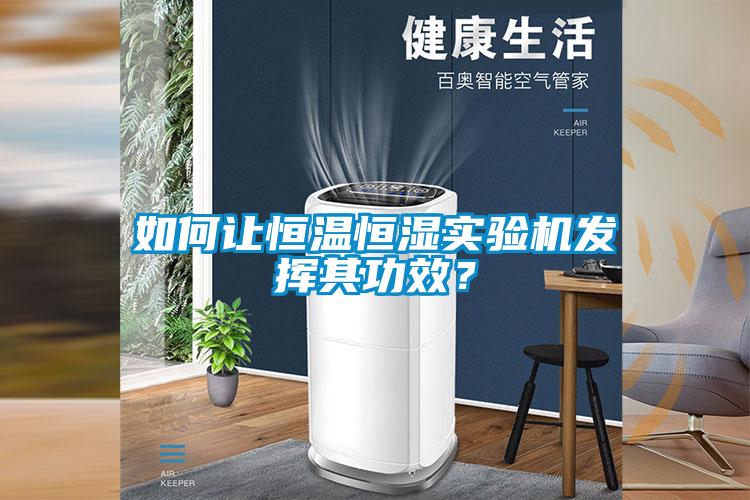 如何让恒温恒湿实验机发挥其功效？