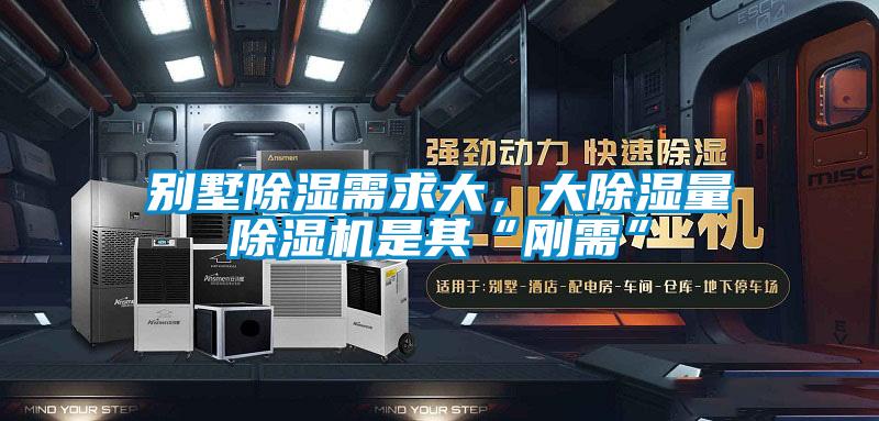 别墅除湿需求大，大除湿量除湿机是其“刚需”