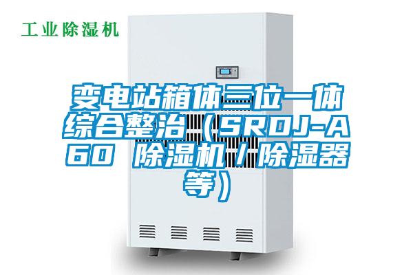 变电站箱体三位一体综合整治(SRDJ-A60 除湿机/除湿器等)