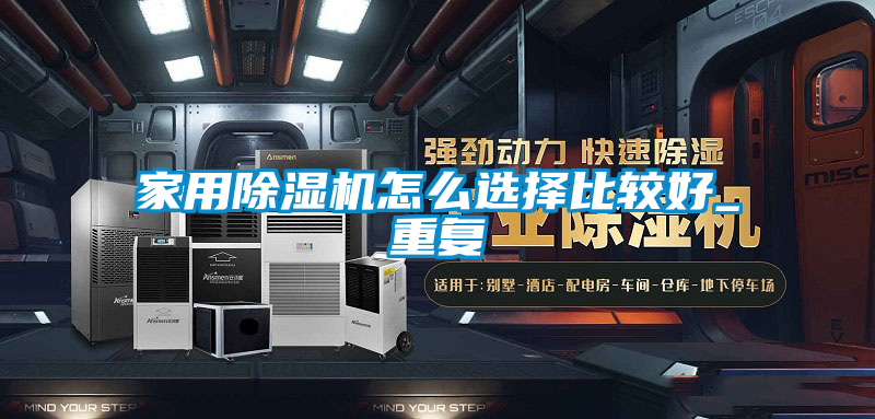 家用除湿机怎么选择比较好_重复