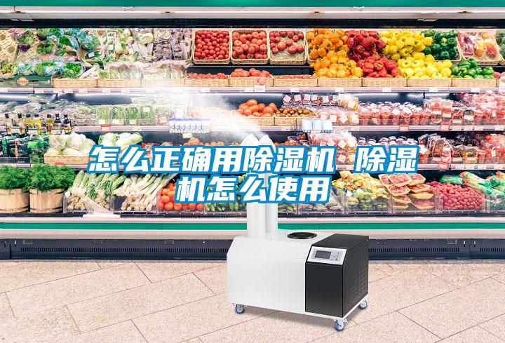 怎么正确用除湿机 除湿机怎么使用