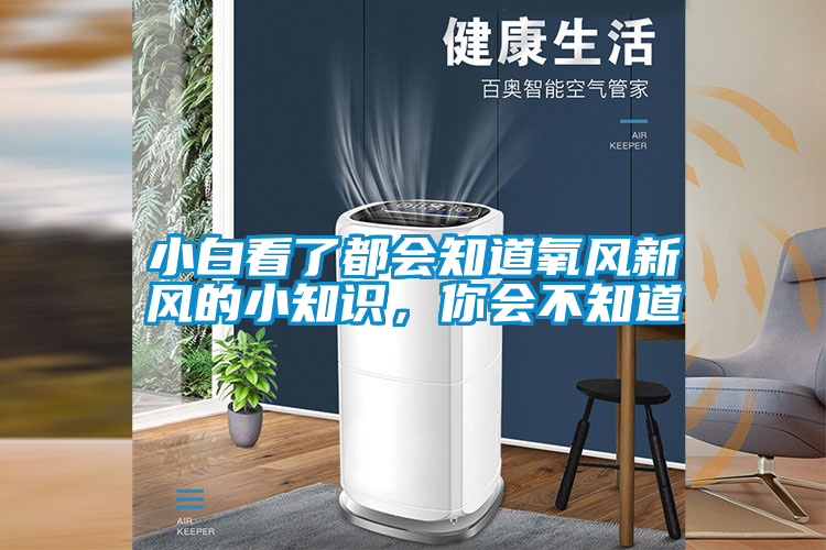 小白看了都会知道氧风新风的小知识，你会不知道