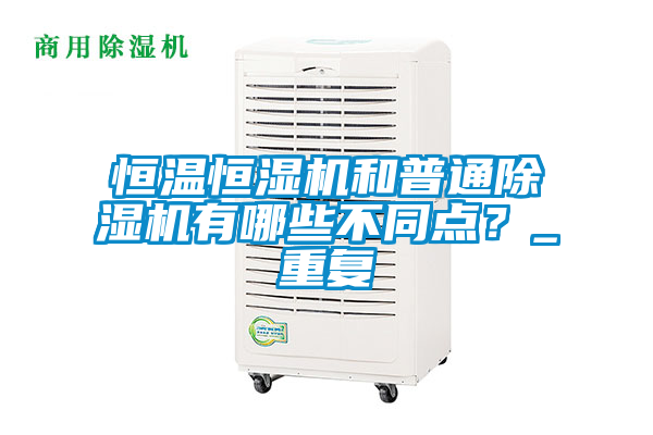 恒温恒湿机和普通除湿机有哪些不同点？_重复