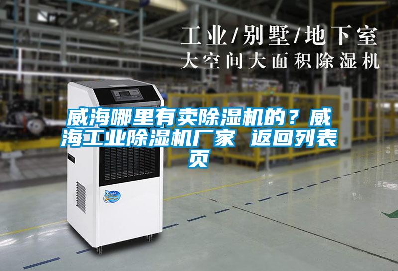 威海哪里有卖除湿机的？威海工业除湿机厂家 返回列表页