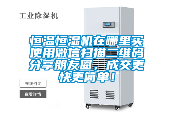 恒温恒湿机在哪里买使用微信扫描二维码分享朋友圈，成交更快更简单！