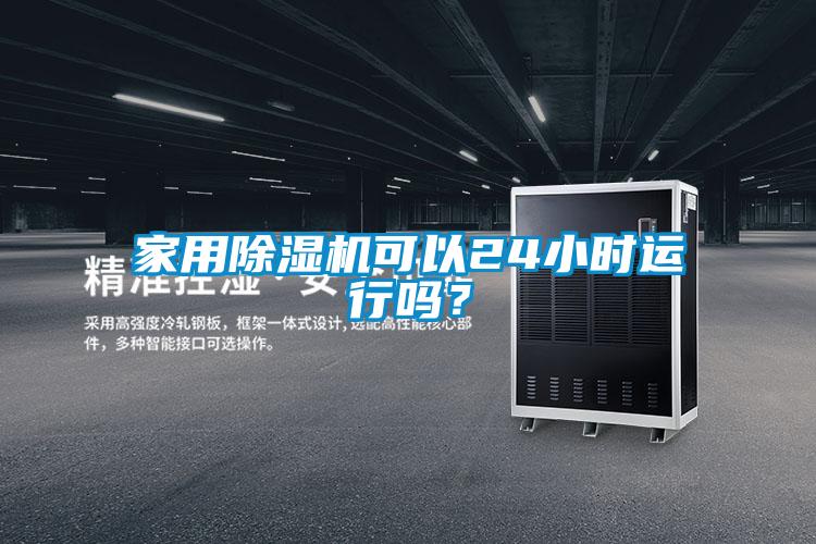家用除湿机可以24小时运行吗？