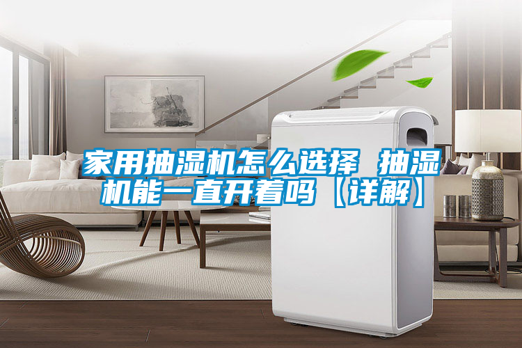 家用抽湿机怎么选择 抽湿机能一直开着吗【详解】