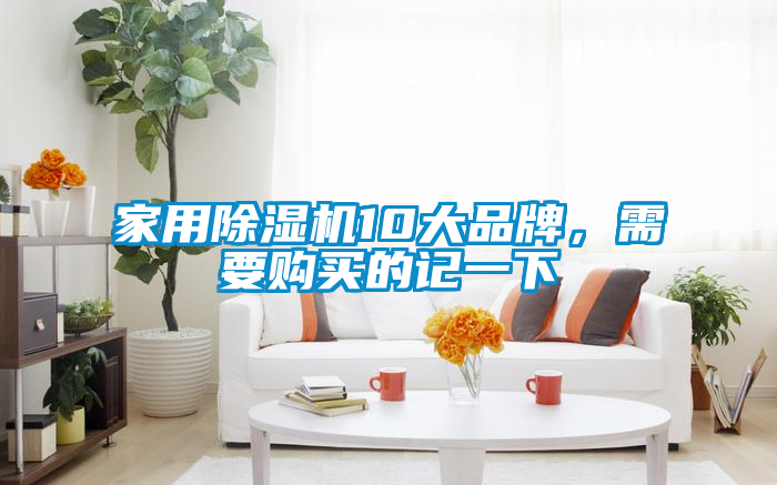 家用除湿机10大品牌，需要购买的记一下