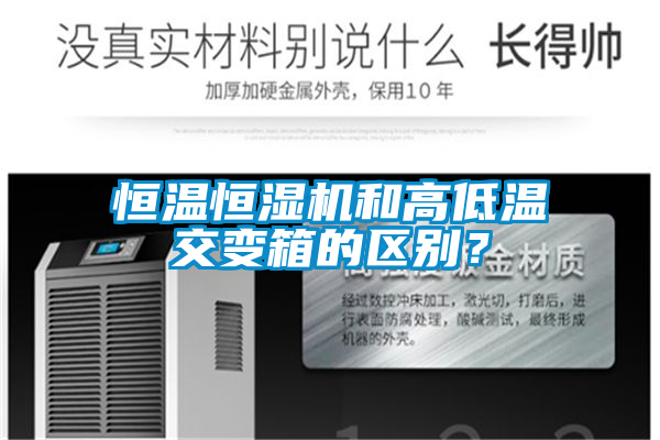 恒温恒湿机和高低温交变箱的区别？