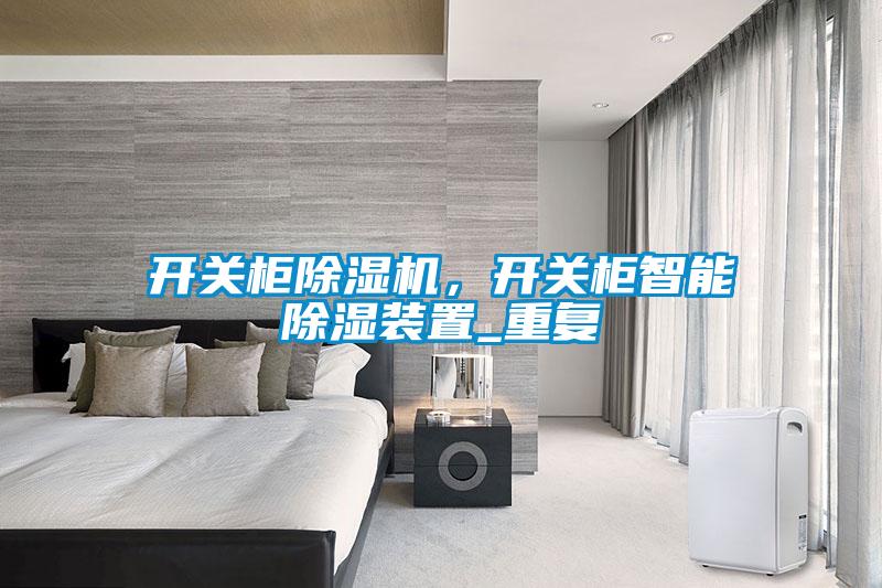 开关柜除湿机，开关柜智能除湿装置_重复