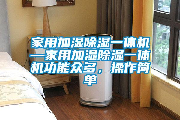家用加湿除湿一体机—家用加湿除湿一体机功能众多，操作简单