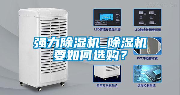 强力除湿机_除湿机要如何选购？