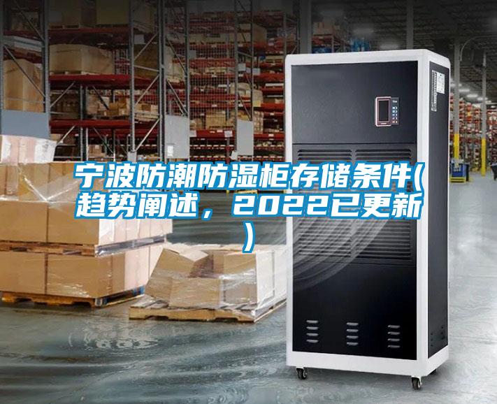 宁波防潮防湿柜存储条件(趋势阐述，2022已更新)