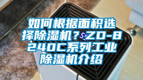 如何根据面积选择除湿机？ZD-8240C系列工业除湿机介绍