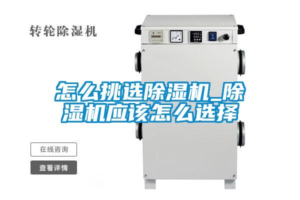 怎么挑选除湿机_除湿机应该怎么选择