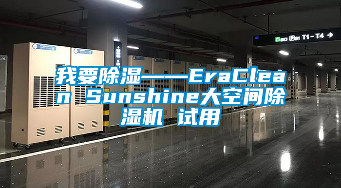 我要除湿——EraClean Sunshine大空间除湿机 试用