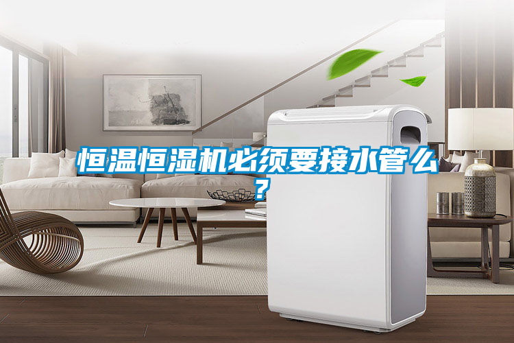 恒温恒湿机必须要接水管么？