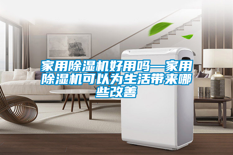 家用除湿机好用吗—家用除湿机可以为生活带来哪些改善