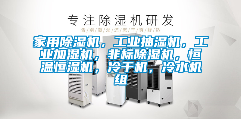 家用除湿机，工业抽湿机，工业加湿机，非标除湿机，恒温恒湿机，冷干机，冷水机组