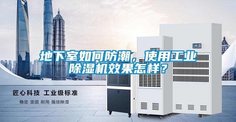 地下室如何防潮，使用工业除湿机效果怎样？